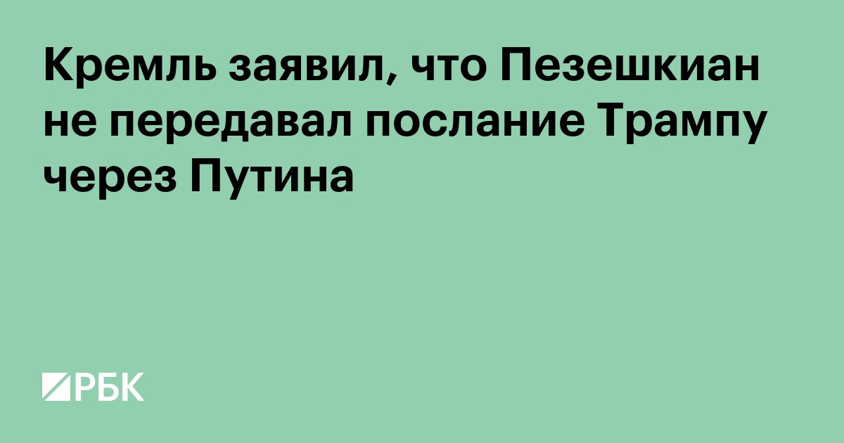 Кремль заявил, что Пезешкиан не передавал послание Трампу через Путина