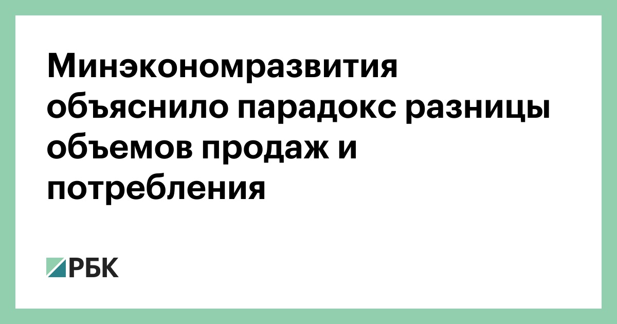 Минэкономразвития объяснило парадокс разницы объемов продаж и потребления :: Экономика :: РБК - ElkNews.ru
