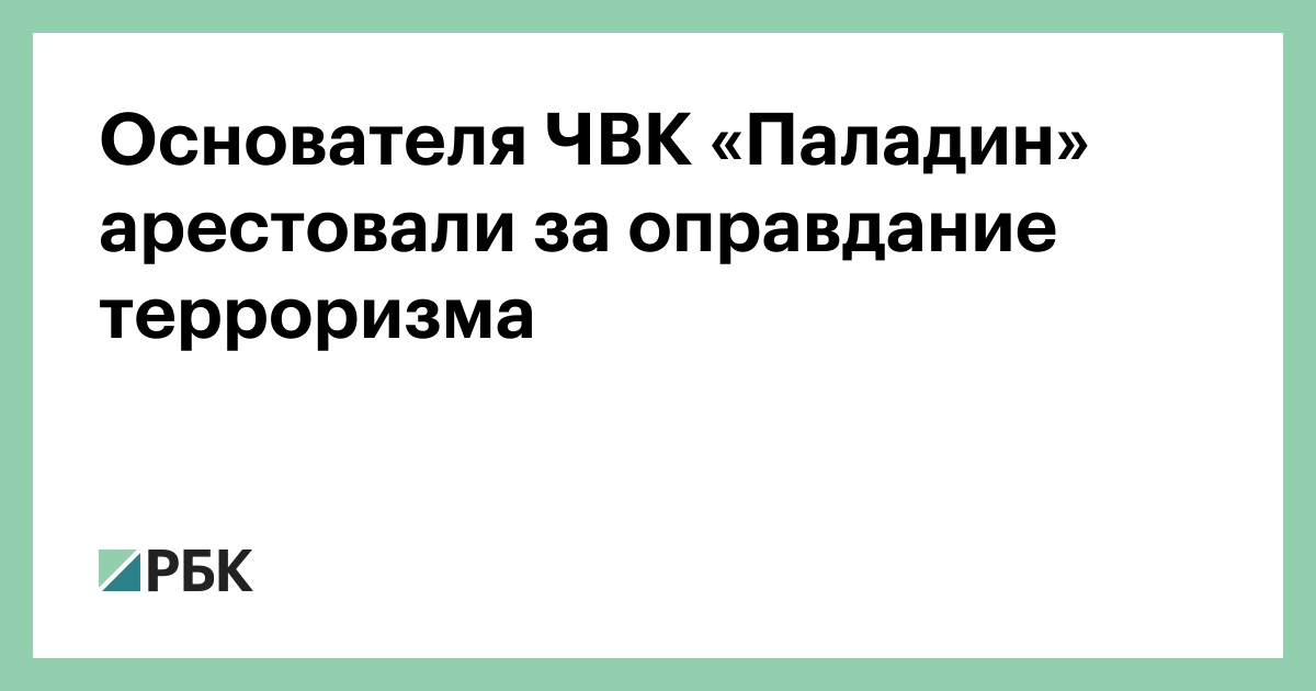 Основателя ЧВК «Паладин» арестовали по делу об оправдании терроризма