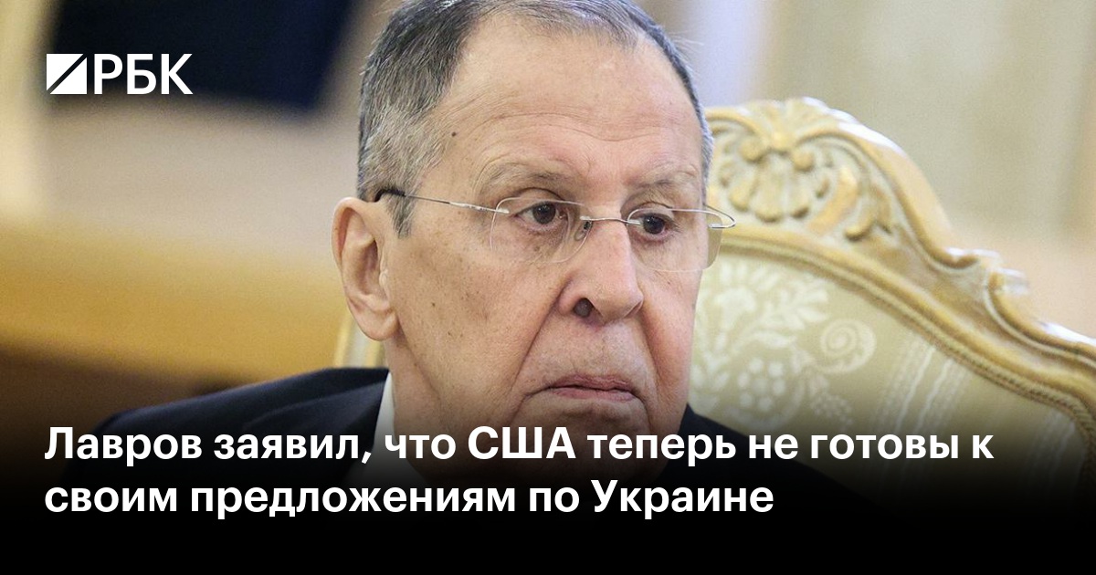 Лавров заявил, что США теперь не готовы к своим предложениям по Украине