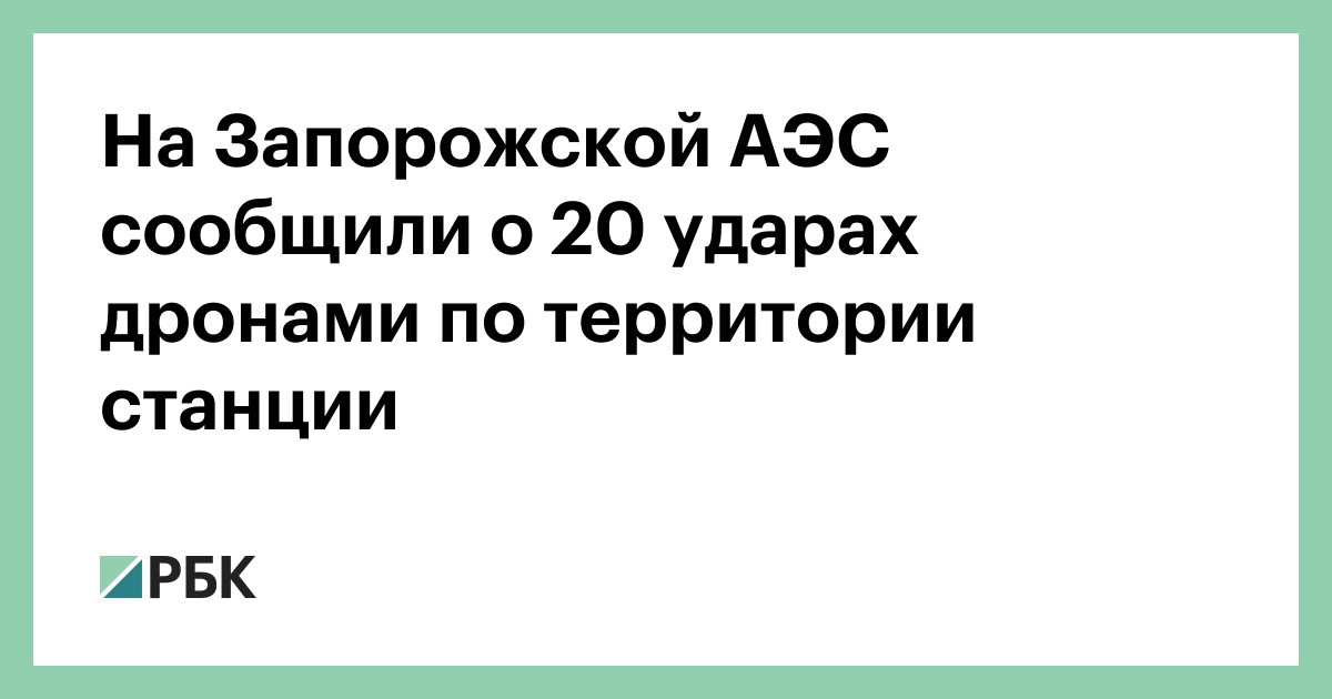 На Запорожской АЭС сообщили о 20 ударах дронами по территории станции