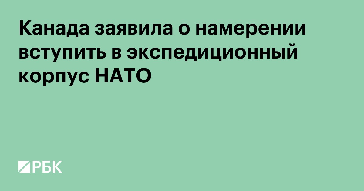 Канада заявила о намерении вступить в экспедиционный корпус НАТО