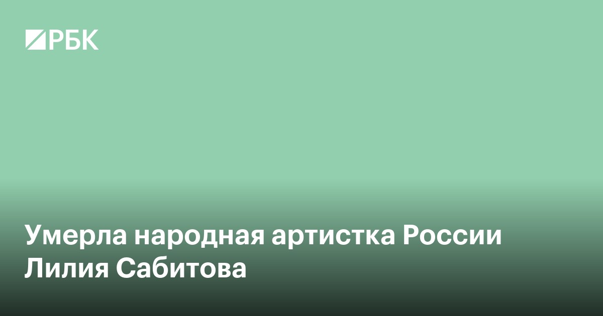 Умерла народная артистка России Лилия Сабитова