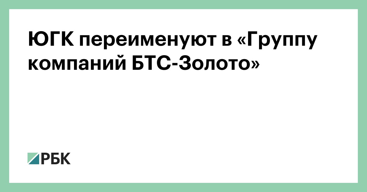 ЮГК переименуют в «Группу компаний БТС-Золото»