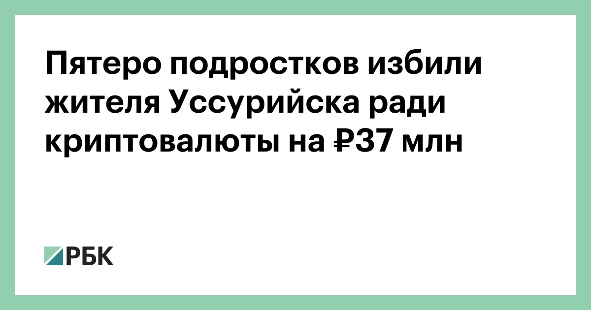 Пятеро подростков избили жителя Уссурийска ради криптовалюты на ₽37 млн