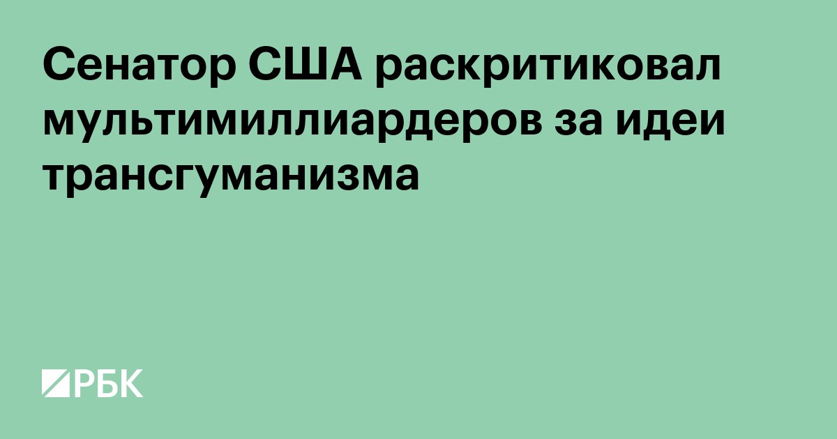 Сенатор США раскритиковал мультимиллиардеров за идеи трансгуманизма