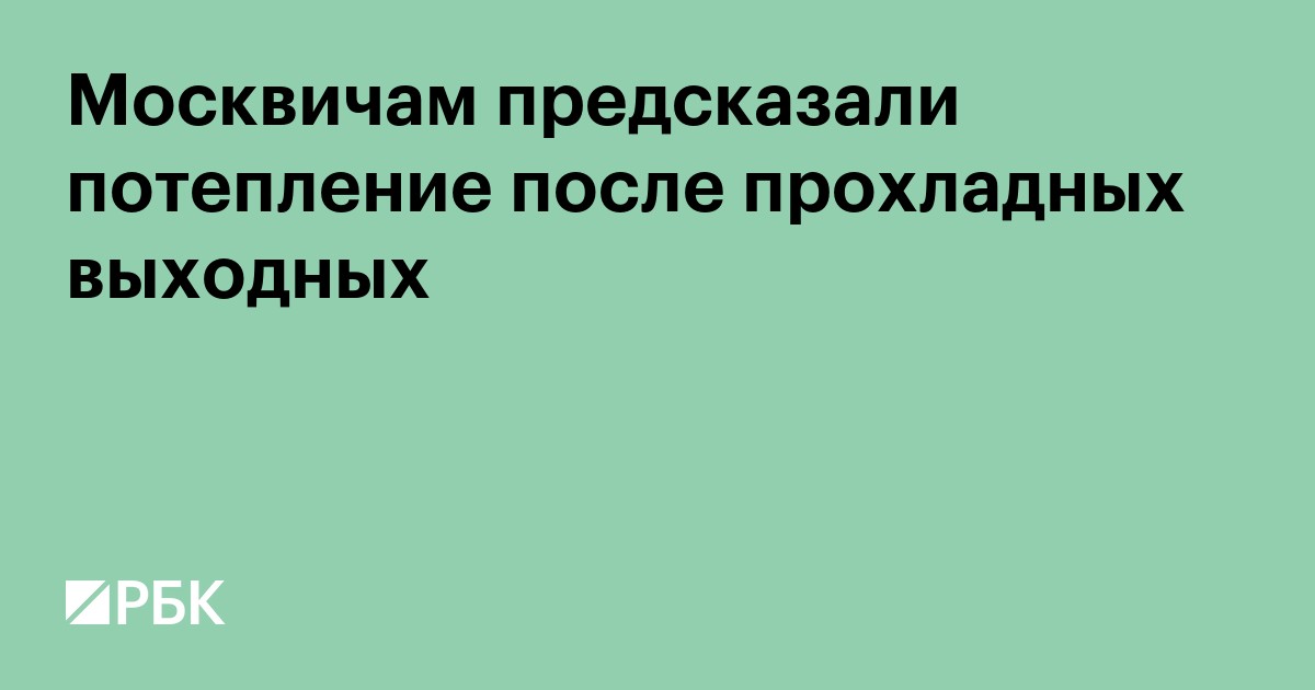 Москвичам предсказали потепление после прохладных выходных