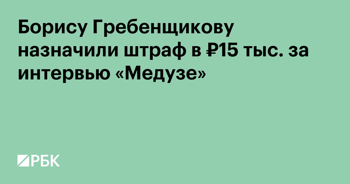 Борису Гребенщикову назначили штраф в ₽15 тыс. за интервью «Медузе»