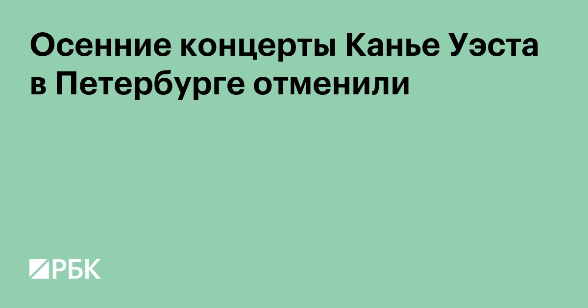 Осенние концерты Канье Уэста в Петербурге отменили