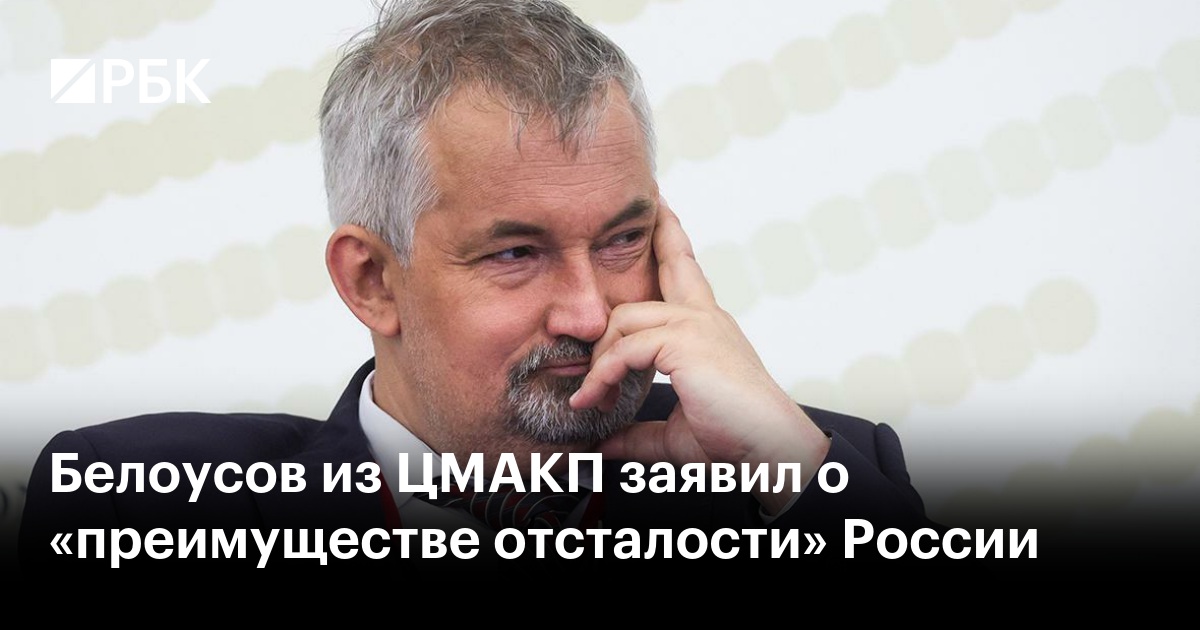Белоусов из ЦМАКП заявил о «преимуществе отсталости» России