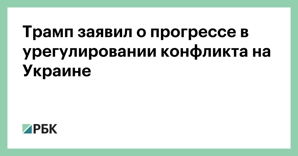 Трамп заявил о прогрессе в урегулировании конфликта на Украине