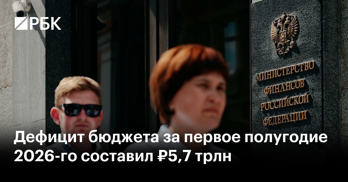 Дефицит бюджета за первое полугодие 2026-го составил ₽5,7 трлн