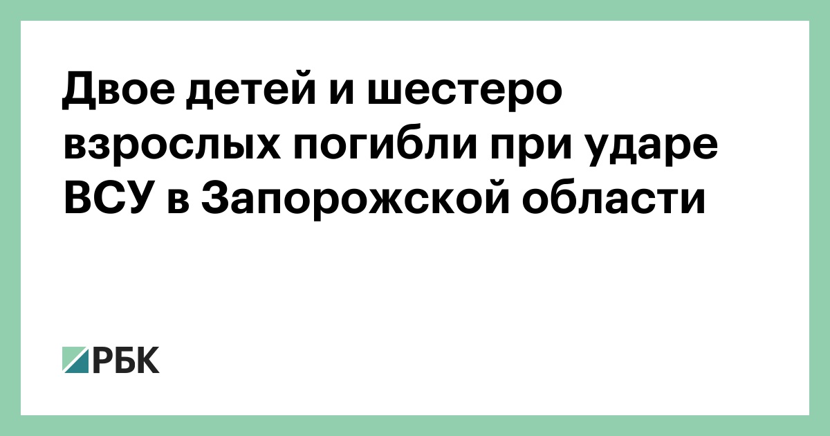 Двое детей и шестеро взрослых погибли при ударе ВСУ в Запорожской области