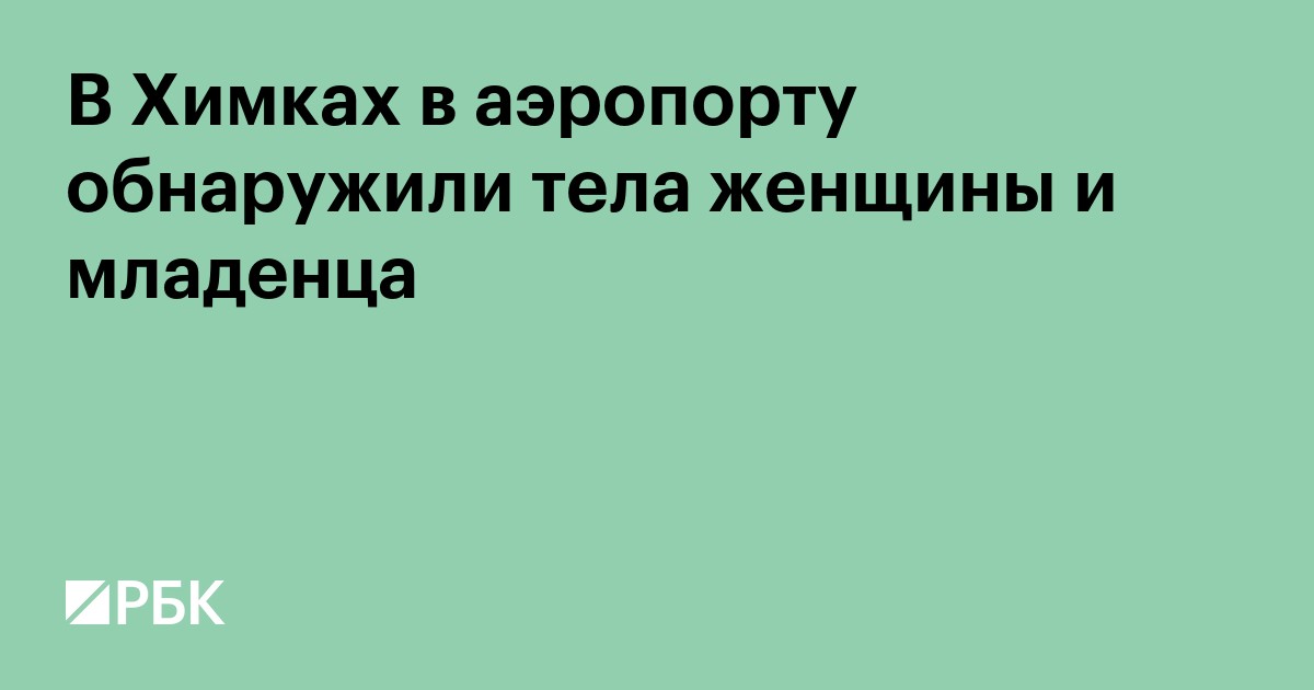 В Химках в аэропорту обнаружили тела женщины и младенца