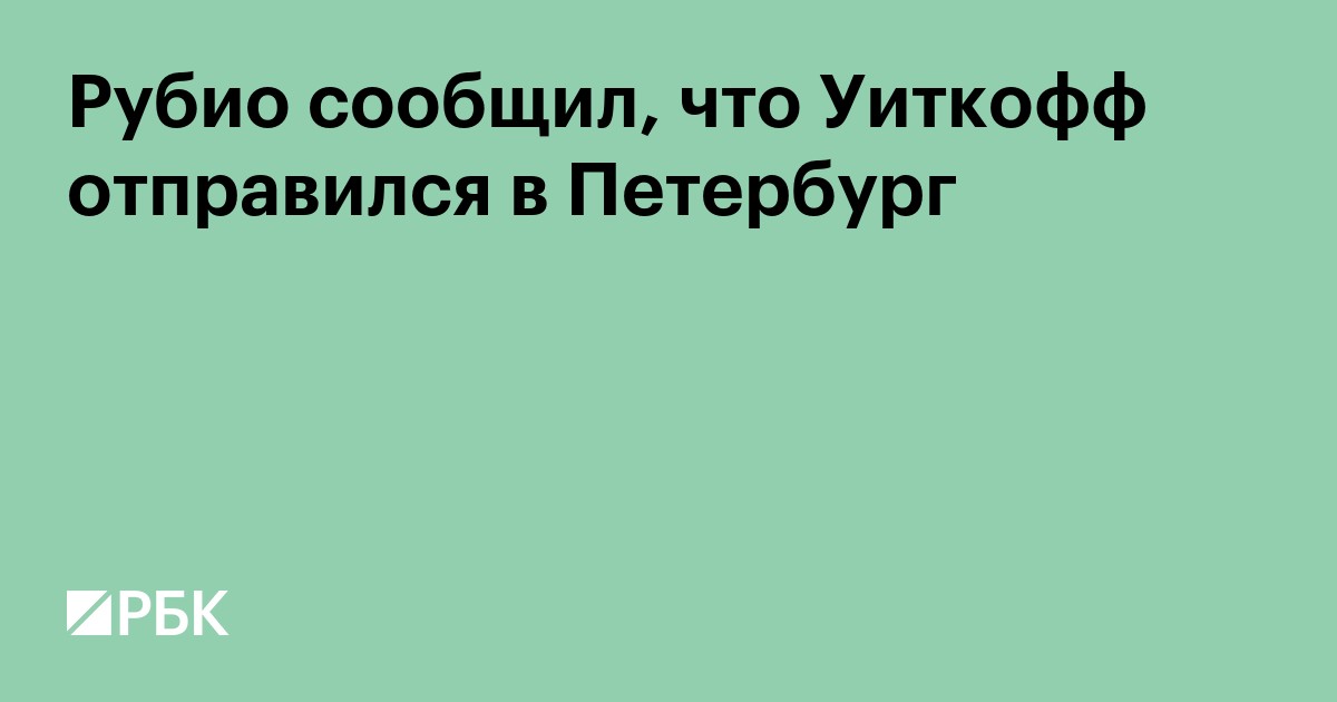 Рубио сообщил, что Уиткофф отправился в Петербург