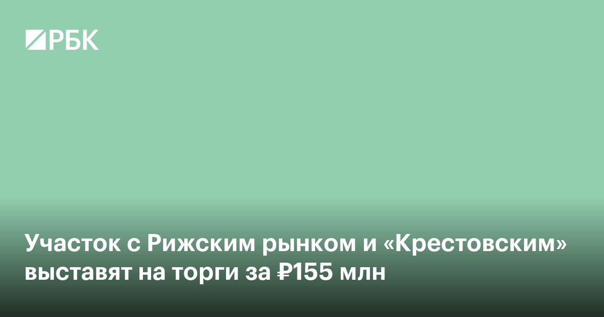 Участок с Рижским рынком и «Крестовским» выставят на торги за ₽155 млн