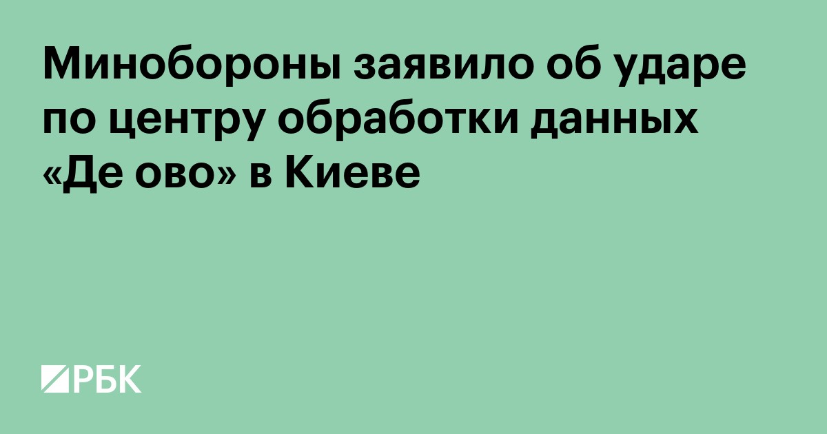 Минобороны заявило об ударе по центру обработки данных «Де Ново» в Киеве