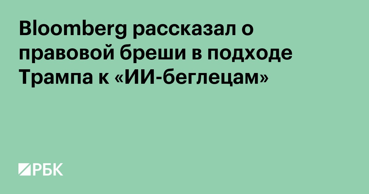 Bloomberg рассказал о правовой бреши в подходе Трампа к «ИИ-беглецам»