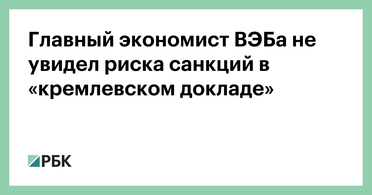 Главный экономист ВЭБа не увидел риска санкций в «кремлевском докладе» :: Экономика :: РБК - ElkNews.ru