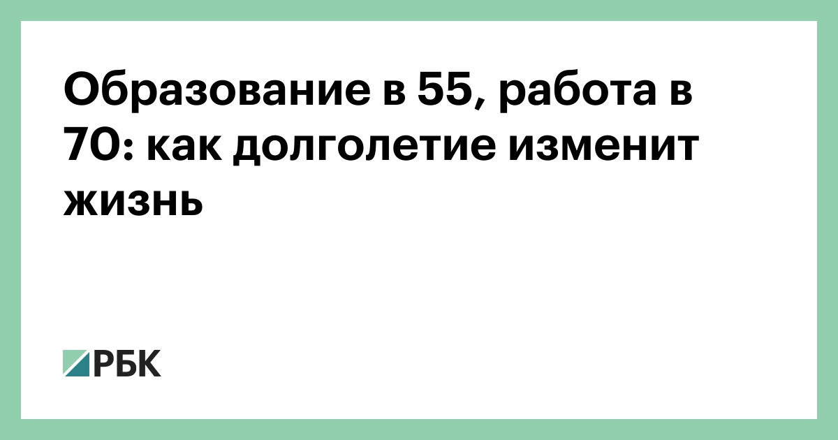 Образование в 55, работа в 70: как долголетие изменит жизнь