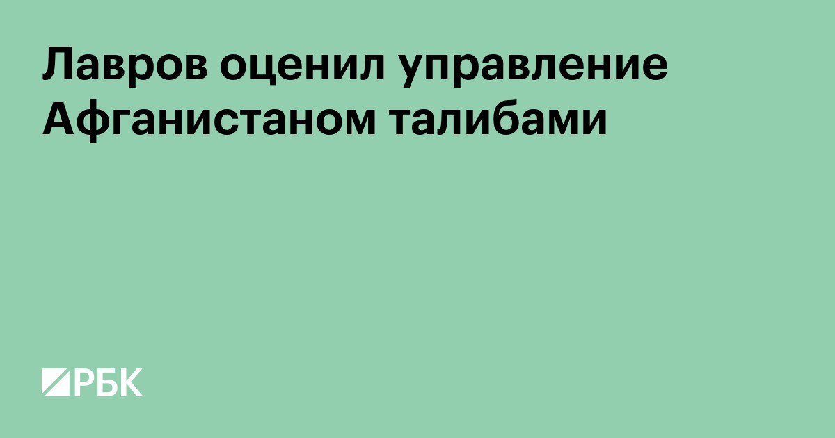 Лавров оценил управление Афганистаном талибами
