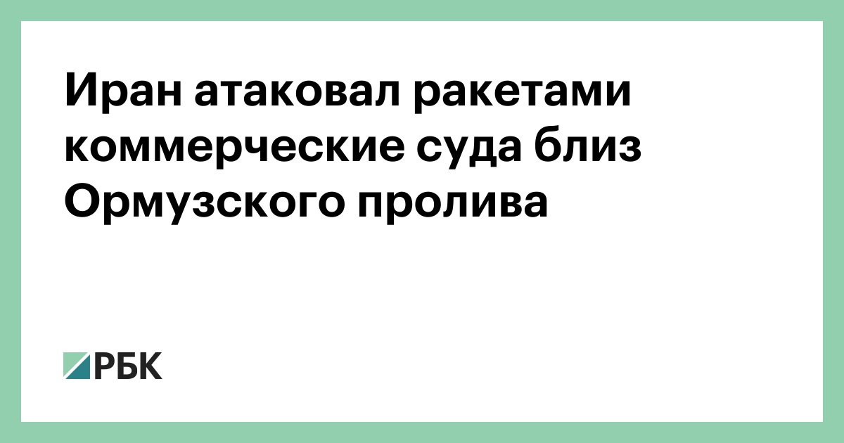 Иран атаковал ракетами коммерческие суда близ Ормузского пролива