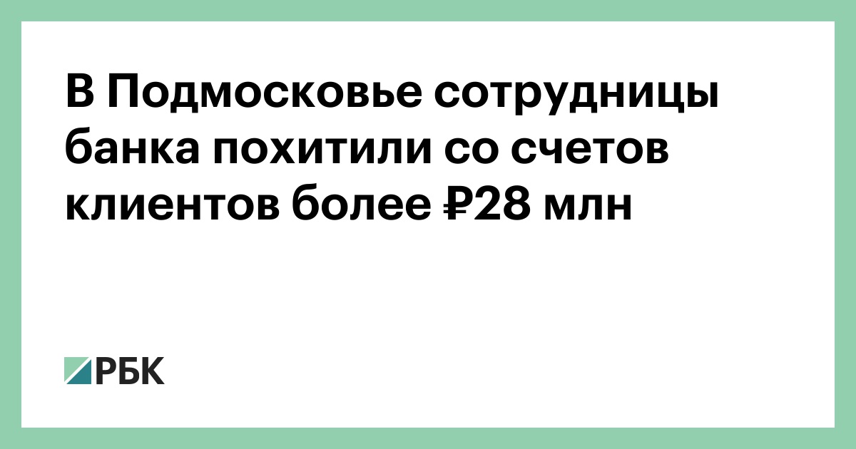 В Подмосковье сотрудницы банка похитили со счетов клиентов более ₽28 млн