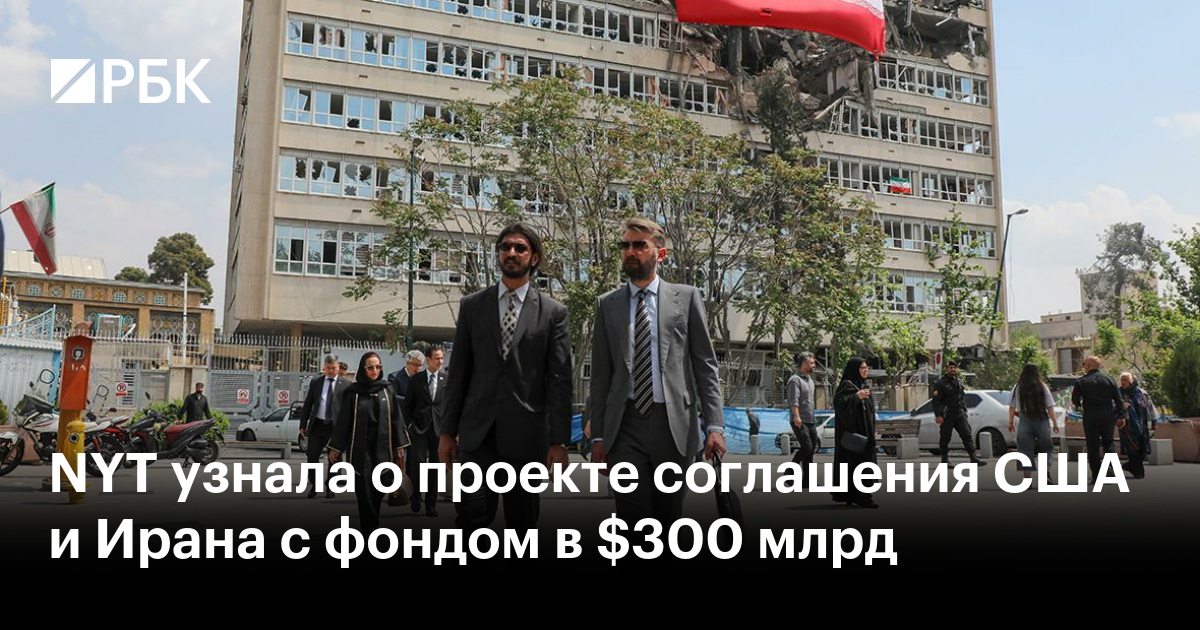 NYT узнала о проекте соглашения США и Ирана с фондом в $300 млрд