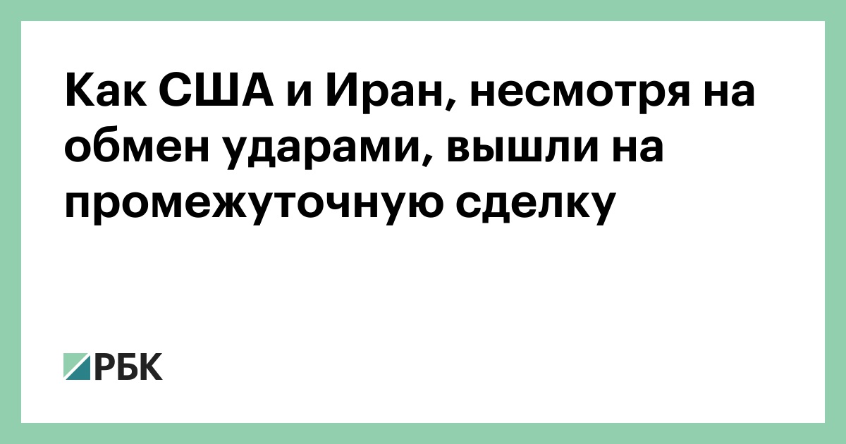 Как США и Иран, несмотря на обмен ударами, вышли на промежуточную сделку