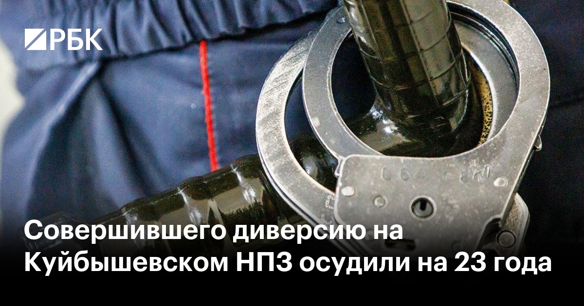Совершившего диверсию на Куйбышевском НПЗ осудили на 23 года