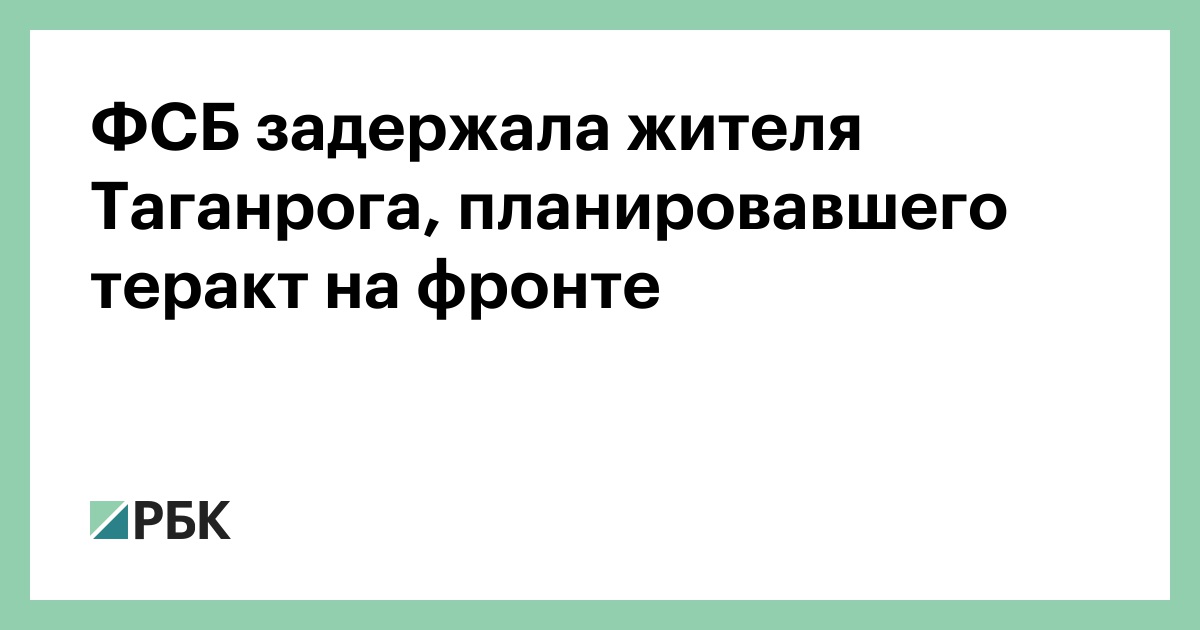 ФСБ задержала жителя Таганрога, планировавшего теракт на фронте