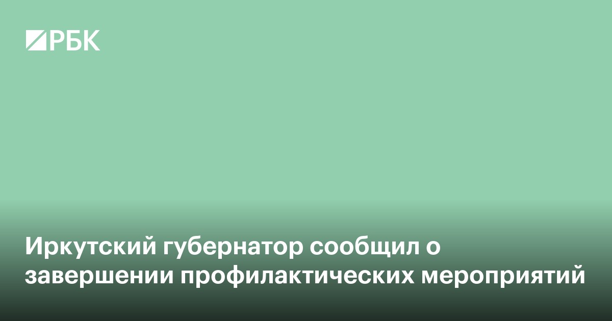 Иркутский губернатор сообщил о завершении профилактических мероприятий