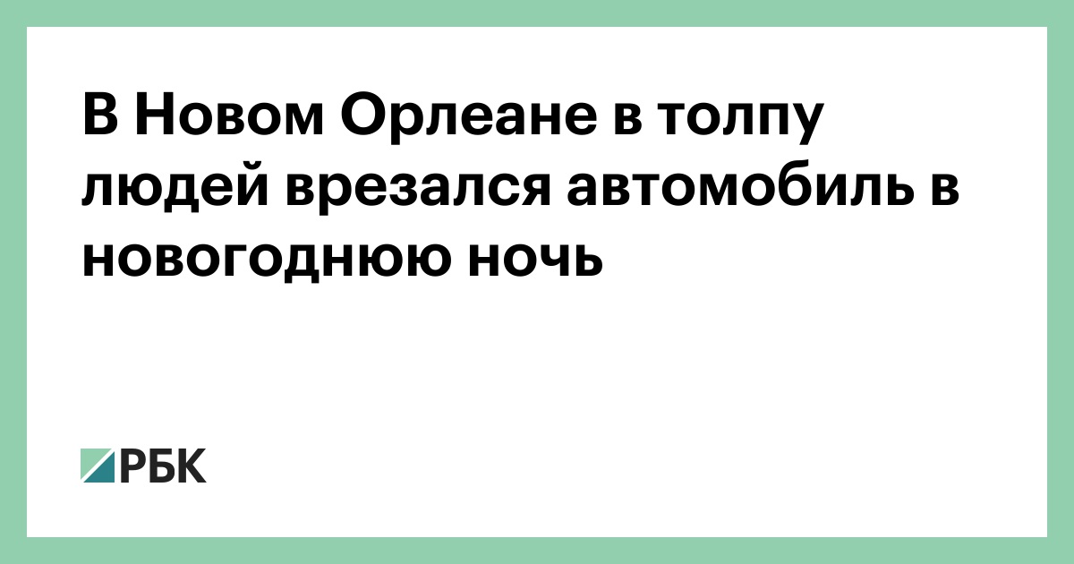 В Новом Орлеане в толпу людей врезался автомобиль в новогоднюю ночь — РБК