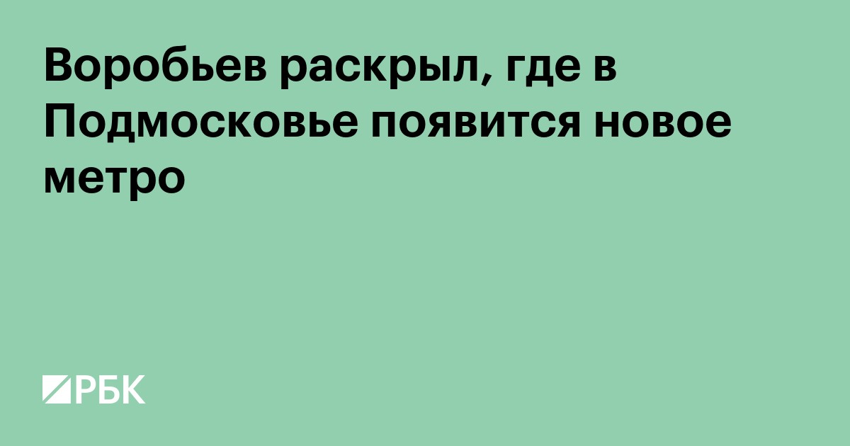 Воробьев раскрыл, где в Подмосковье появятся новые станции метро