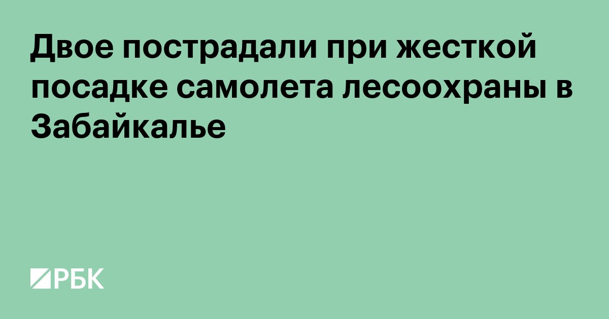 Двое пострадали при жесткой посадке самолета лесоохраны в Забайкалье