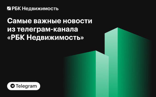 Самое интересное из телеграм-канала «РБК Недвижимость» за неделю