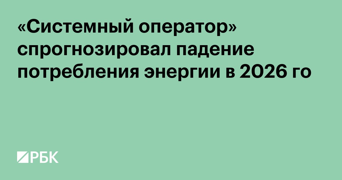 «Системный оператор» предсказал падение потребления энергии в 2026 году
