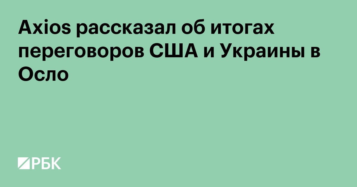 Axios рассказал об итогах переговоров США и Украины в Осло