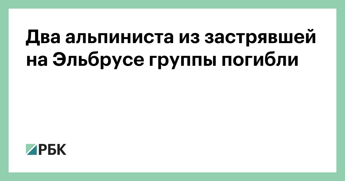 Два альпиниста из застрявшей на Эльбрусе группы погибли
