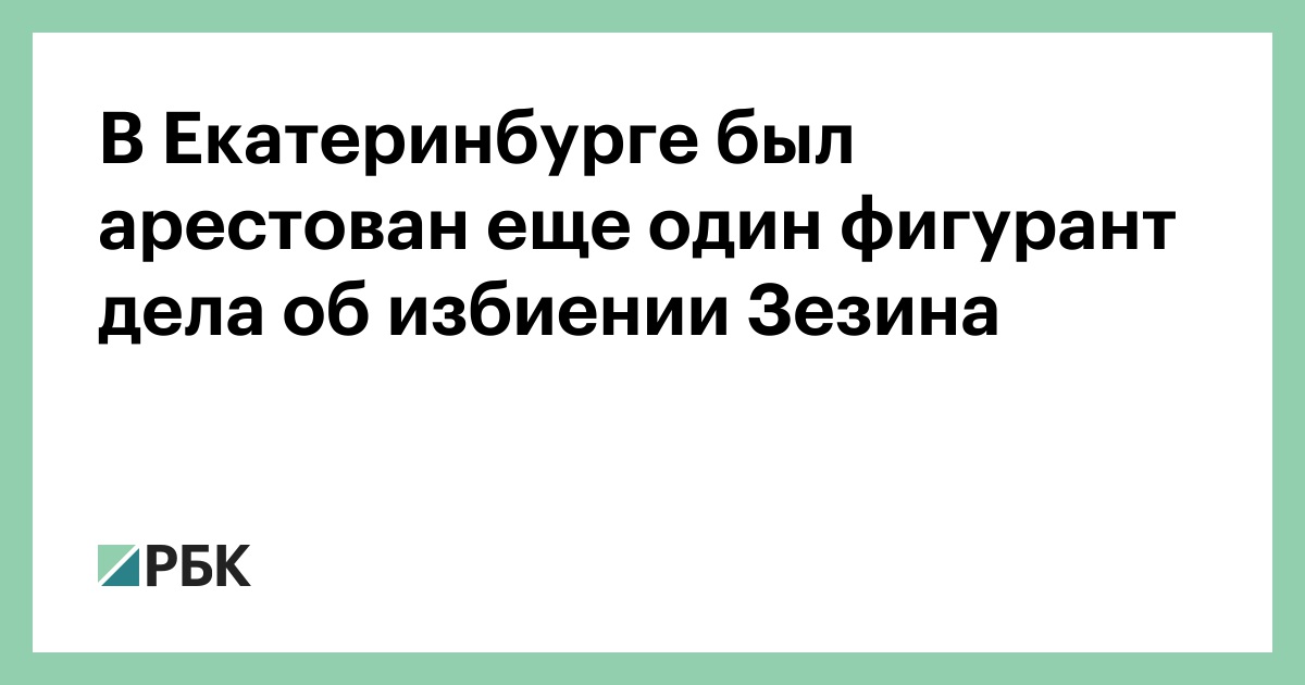 В Екатеринбурге был арестован еще один фигурант дела об избиении Зезина