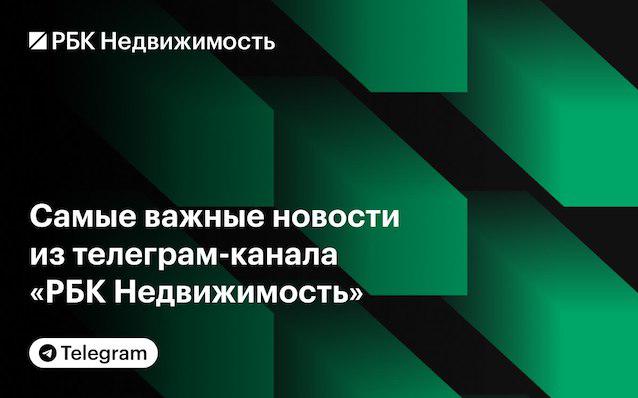 Самое интересное из телеграм-канала «РБК Недвижимость» за неделю