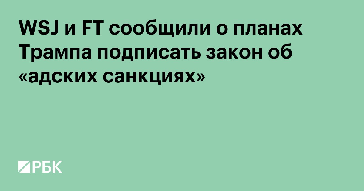 WSJ и FT сообщили о планах Трампа подписать закон об «адских санкциях»