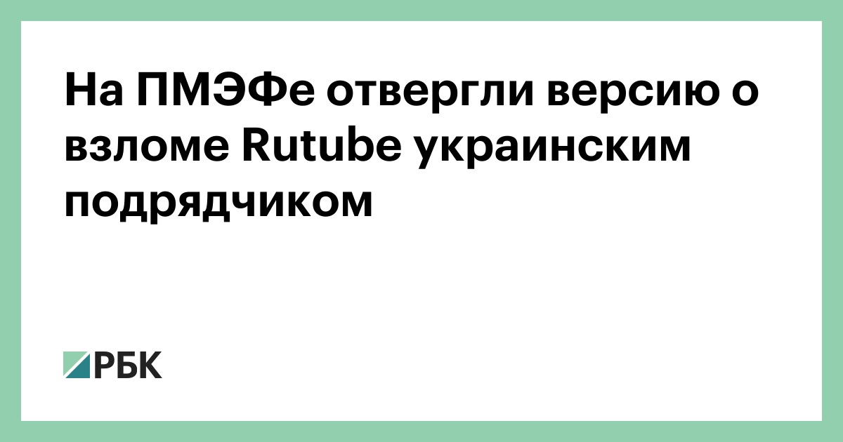 На ПМЭФе отвергли версию о взломе Rutube украинским подрядчиком