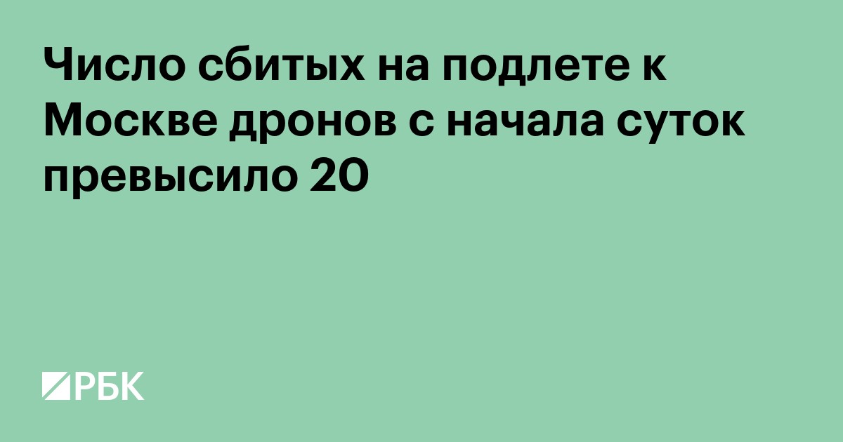 Число сбитых на подлете к Москве дронов с начала суток превысило 20