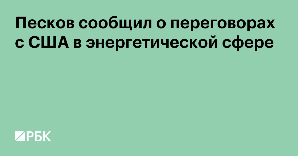 Песков сообщил о переговорах с США в энергетической сфере