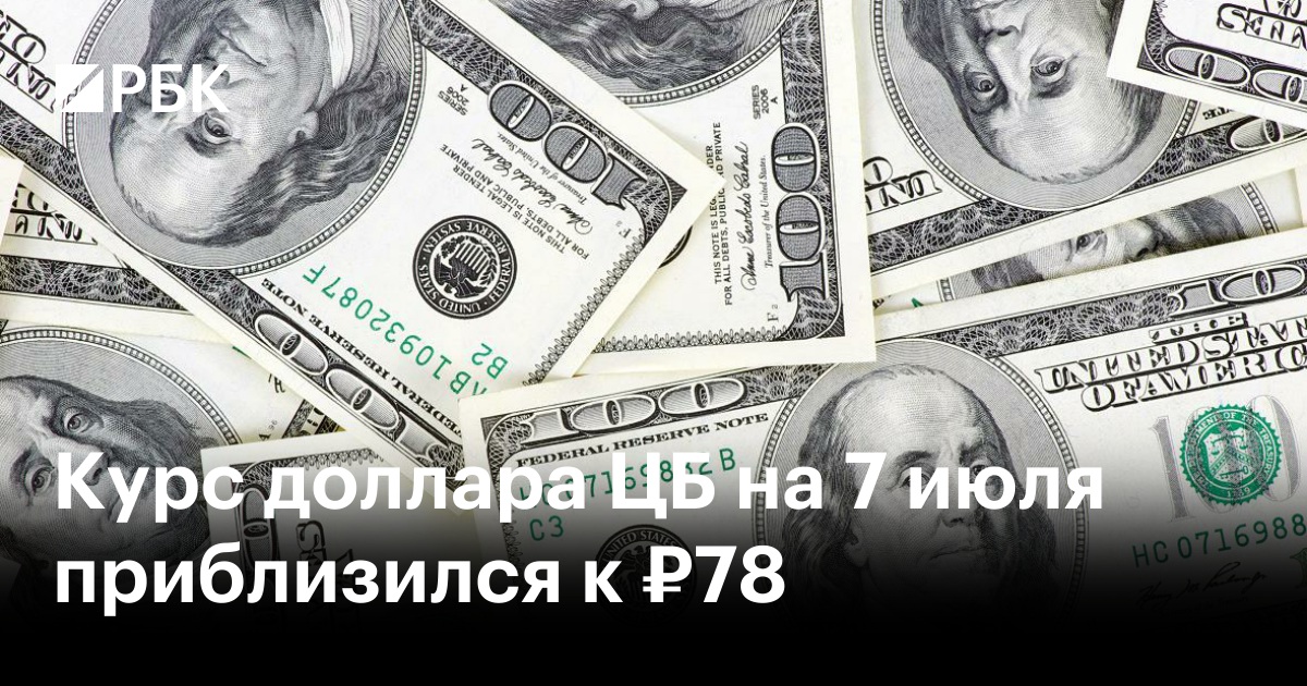 Курс доллара ЦБ на 7 июля приблизился к ₽78