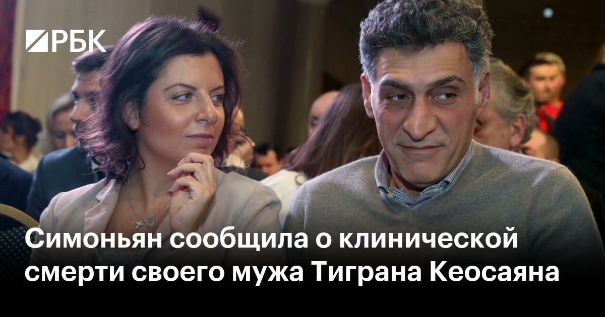Симоньян сообщила о клинической смерти своего мужа Тиграна Кеосаяна