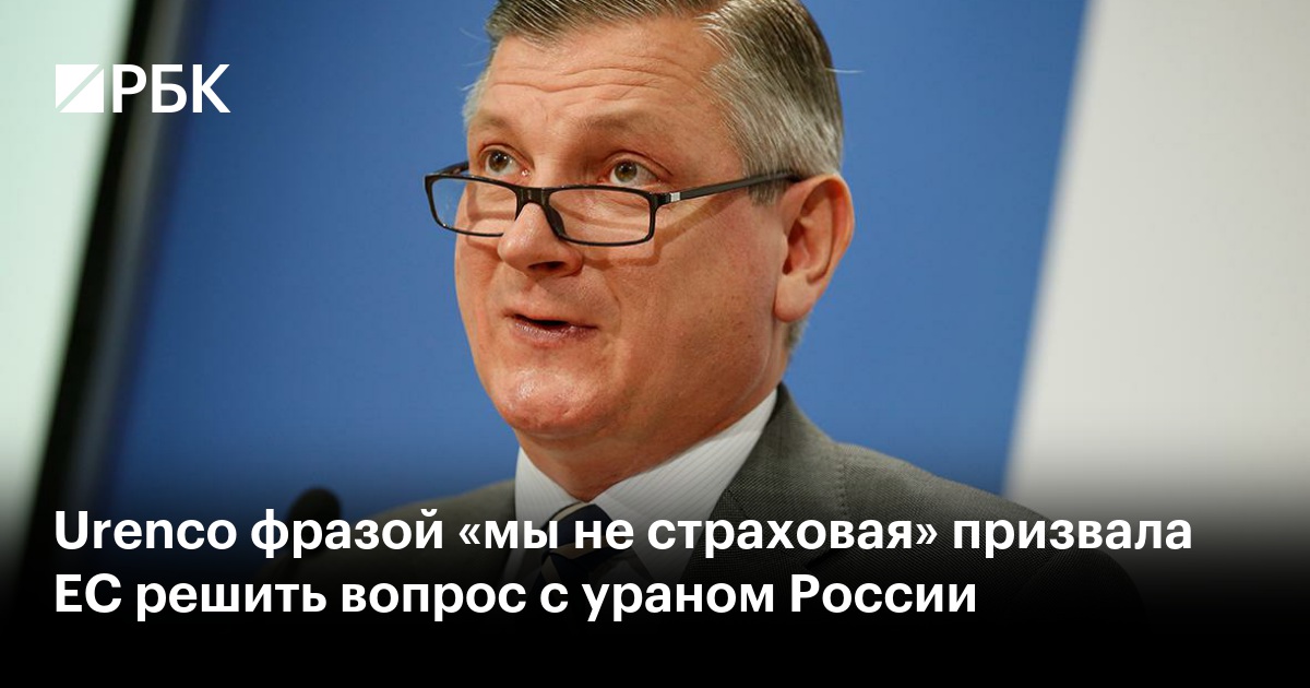 Urenco фразой «мы не страховая» призвала ЕС решить вопрос с ураном России