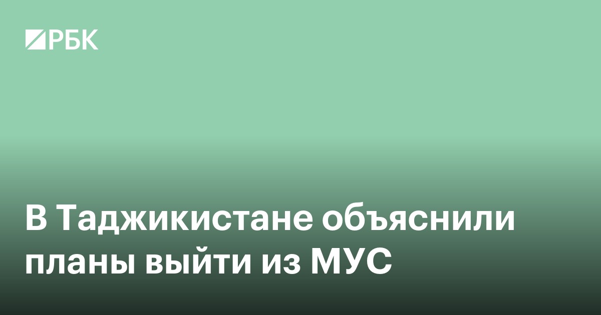 В Таджикистане объяснили планы выйти из МУС