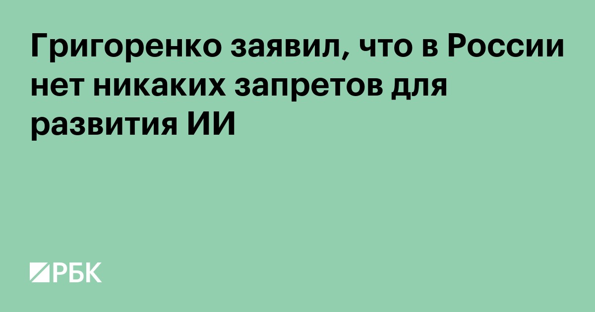 Григоренко заявил, что в России нет никаких запретов для развития ИИ